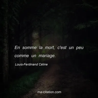 Louis-Ferdinand Céline : En somme la mort, c'est un peu comme un mariage.