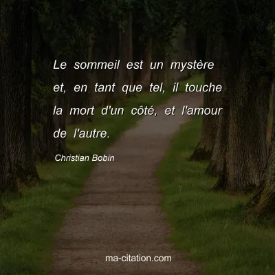 Christian Bobin : Le sommeil est un mystÃ¨re et, en tant que tel, il touche la mort d'un cÃ´tÃ©, et l'amour de l'autre.