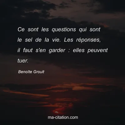 Benoîte Groult : Ce sont les questions qui sont le sel de la vie. Les réponses, il faut s'en garder : elles peuvent tuer.