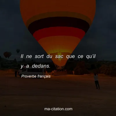Proverbe franÃ§ais : Il ne sort du sac que ce quâ€™il y a dedans.