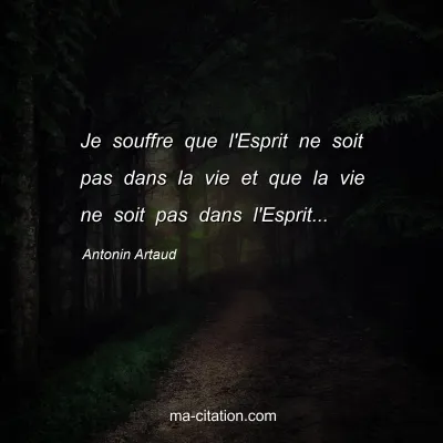 Antonin Artaud : Je souffre que l'Esprit ne soit pas dans la vie et que la vie ne soit pas dans l'Esprit...
