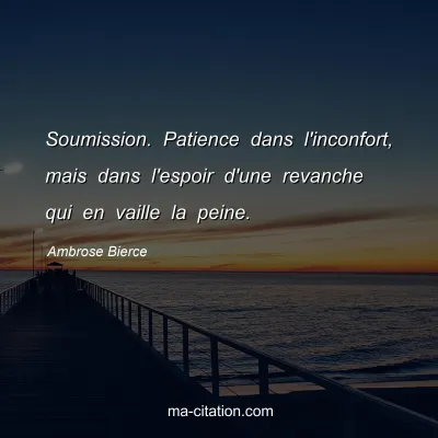 Ambrose Bierce : Soumission. Patience dans l'inconfort, mais dans l'espoir d'une revanche qui en vaille la peine.