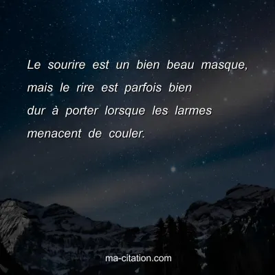 Le sourire est un bien beau masque, mais le rire est parfois bien dur Ã  porter lorsque les larmes menacent de couler.