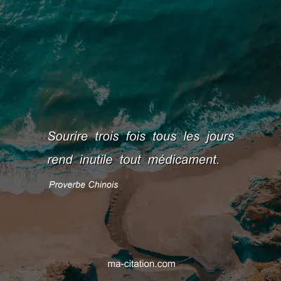 Proverbe Chinois : Sourire trois fois tous les jours rend inutile tout mÃ©dicament.