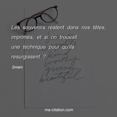 SmaÃ¯n : Les souvenirs restent dans nos tÃªtes, imprimÃ©s, et si on trouvait une technique pour quâ€™ils resurgissent ?