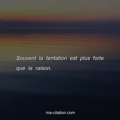 Souvent la tentation est plus forte que la raison.