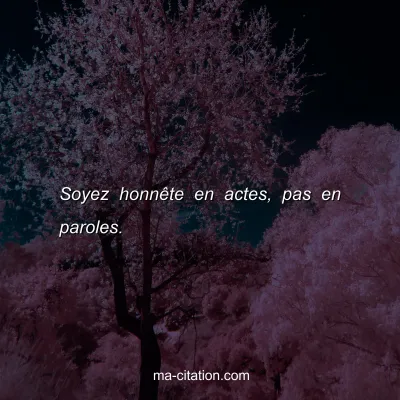 Soyez honnÃªte en actes, pas en paroles.