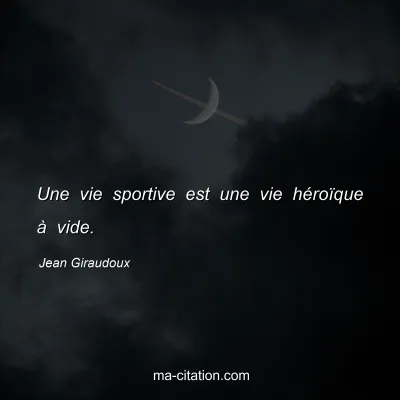 Jean Giraudoux : Une vie sportive est une vie hÃ©roÃ¯que Ã  vide.