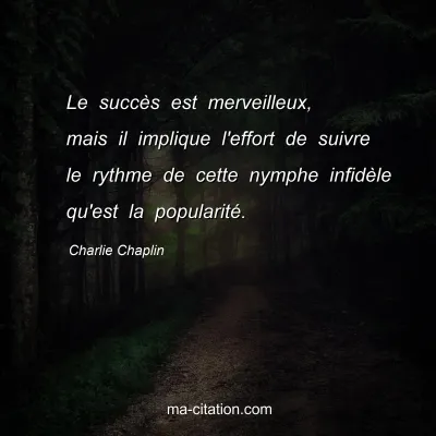 Charlie Chaplin : Le succÃ¨s est merveilleux, mais il implique l'effort de suivre le rythme de cette nymphe infidÃ¨le qu'est la popularitÃ©.