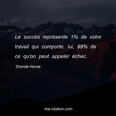 Shonda Honda : Le succès représente 1% de votre travail qui comporte, lui, 99% de ce qu'on peut appeler échec.