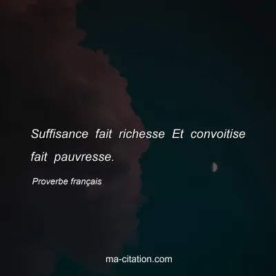 Proverbe franÃ§ais : Suffisance fait richesse Et convoitise fait pauvresse.