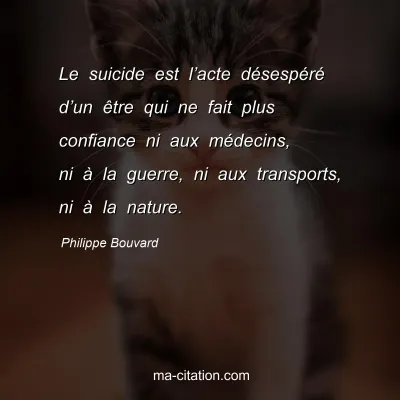Philippe Bouvard : Le suicide est l’acte désespéré d’un être qui ne fait plus confiance ni aux médecins, ni à la guerre, ni aux transports, ni à la nature.