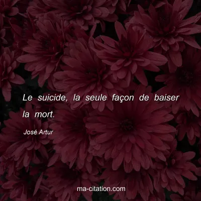 José Artur : Le suicide, la seule façon de baiser la mort.