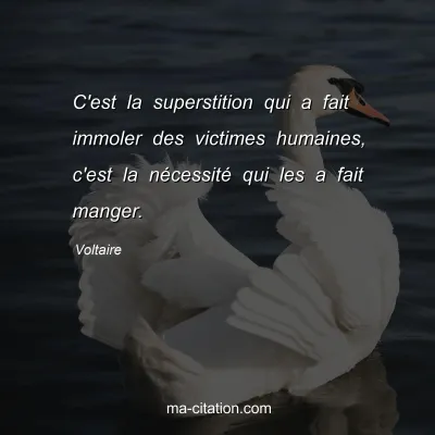 Voltaire : C'est la superstition qui a fait immoler des victimes humaines, c'est la nécessité qui les a fait manger.