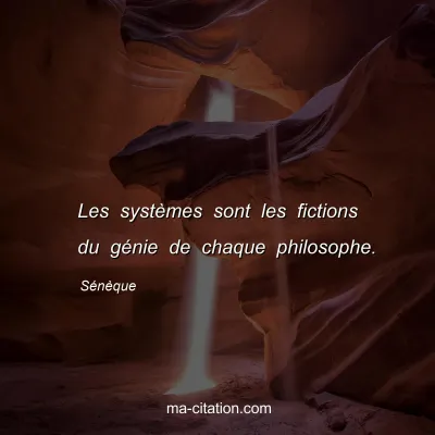 Sénèque : Les systèmes sont les fictions du génie de chaque philosophe.