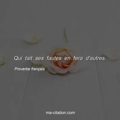 Proverbe franÃ§ais : Qui tait ses fautes en fera d'autres.