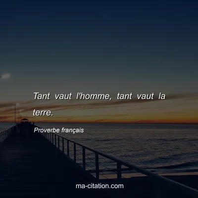 Proverbe franÃ§ais : Tant vaut l'homme, tant vaut la terre.