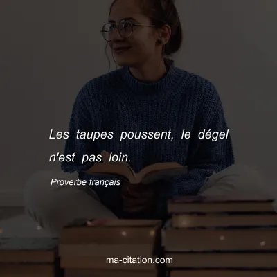 Proverbe franÃ§ais : Les taupes poussent, le dÃ©gel n'est pas loin.