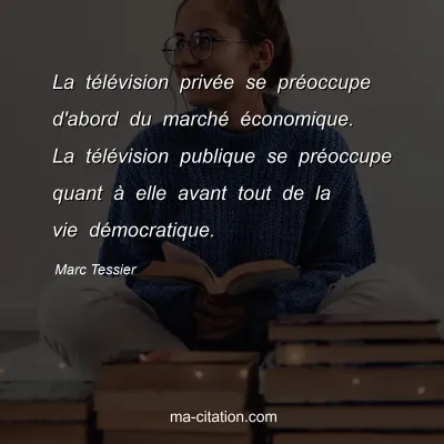 Marc Tessier : La télévision privée se préoccupe d'abord du marché économique. La télévision publique se préoccupe quant à elle avant tout de la vie démocratique.