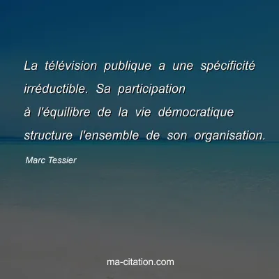 Marc Tessier : La télévision publique a une spécificité irréductible. Sa participation à l'équilibre de la vie démocratique structure l'ensemble de son organisation.