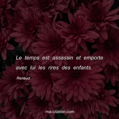 Renaud : Le temps est assassin et emporte avec lui les rires des enfants.