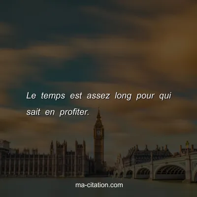 Le temps est assez long pour qui sait en profiter.