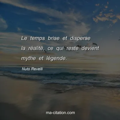 Nuto Revelli : Le temps brise et disperse la rÃ©alitÃ©, ce qui reste devient mythe et lÃ©gende.