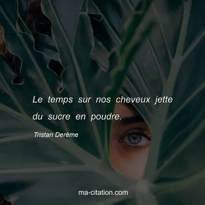 Tristan DerÃ¨me : Le temps sur nos cheveux jette du sucre en poudre.