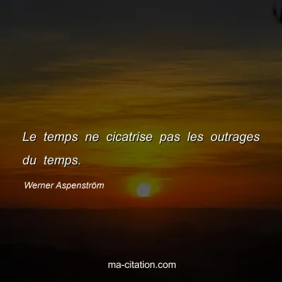 Werner AspenstrÃ¶m : Le temps ne cicatrise pas les outrages du temps.