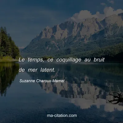 Suzanne Charoux-Mamet : Le temps, ce coquillage au bruit de mer latent.