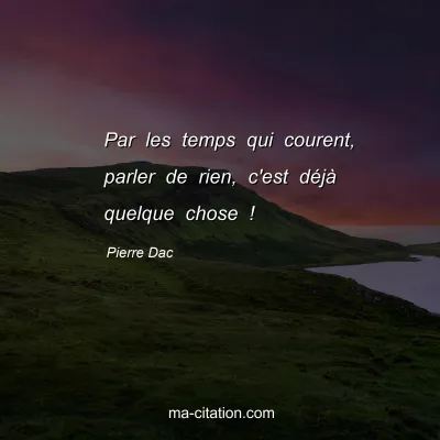 Pierre Dac : Par les temps qui courent, parler de rien, c'est dÃ©jÃ  quelque chose !