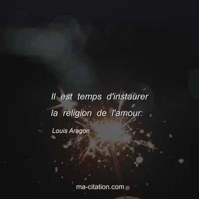 Louis Aragon : Il est temps d'instaurer la religion de l'amour.