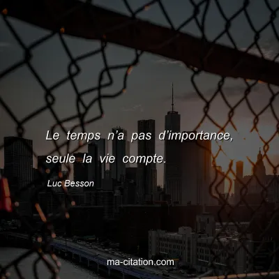 Luc Besson : Le temps n’a pas d’importance, seule la vie compte.