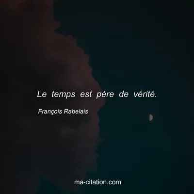 François Rabelais : Le temps est père de vérité.