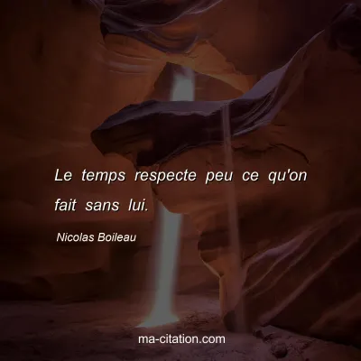 Nicolas Boileau : Le temps respecte peu ce qu'on fait sans lui.