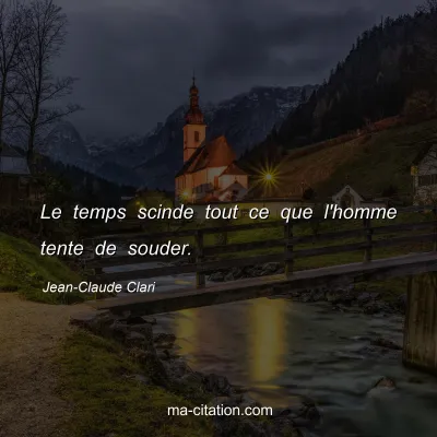 Jean-Claude Clari : Le temps scinde tout ce que l'homme tente de souder.