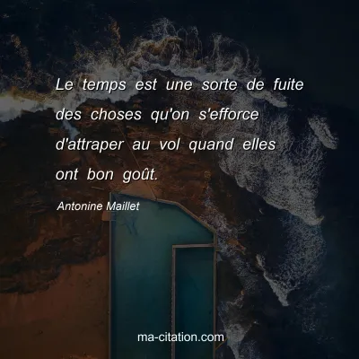 Antonine Maillet : Le temps est une sorte de fuite des choses qu'on s'efforce d'attraper au vol quand elles ont bon goût.