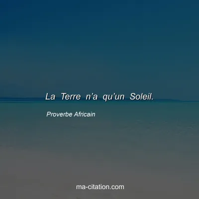 Proverbe Africain : La Terre nâ€™a quâ€™un Soleil.