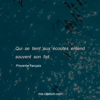 Proverbe franÃ§ais : Qui se tient aux Ã©coutes entend souvent son fait.