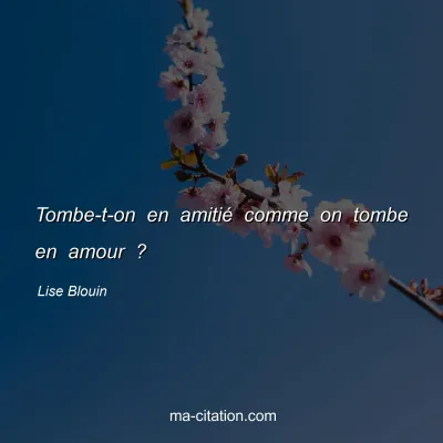 Lise Blouin : Tombe-t-on en amitié comme on tombe en amour ?