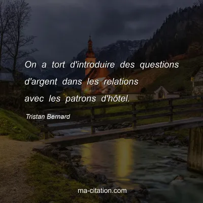 Tristan Bernard : On a tort d'introduire des questions d'argent dans les relations avec les patrons d'hÃ´tel.