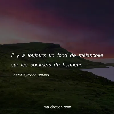 Jean-Raymond Boudou : Il y a toujours un fond de mélancolie sur les sommets du bonheur.