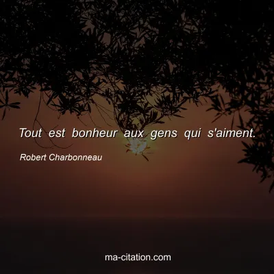 Robert Charbonneau : Tout est bonheur aux gens qui s'aiment.