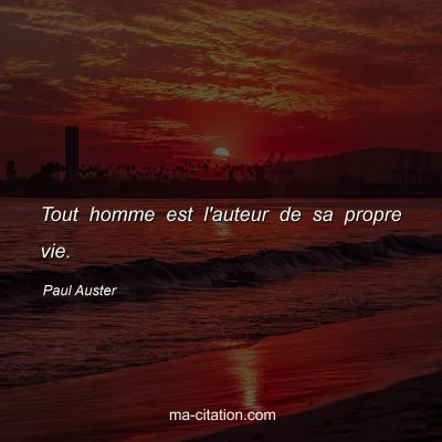 Paul Auster : Tout homme est l'auteur de sa propre vie.