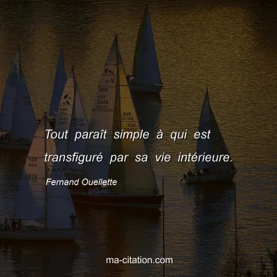 Fernand Ouellette : Tout paraît simple à qui est transfiguré par sa vie intérieure.