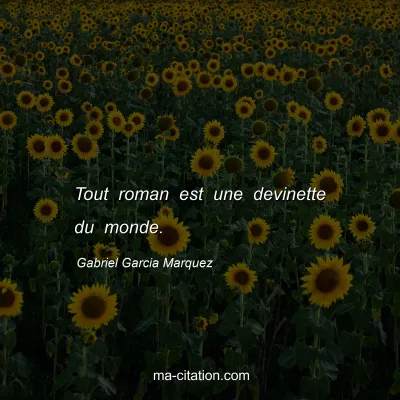 Gabriel Garcia Marquez : Tout roman est une devinette du monde.