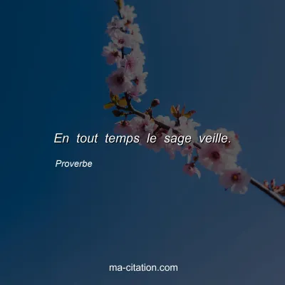 Proverbe : En tout temps le sage veille.
