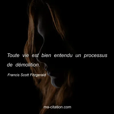 Francis Scott Fitzgerald : Toute vie est bien entendu un processus de démolition.