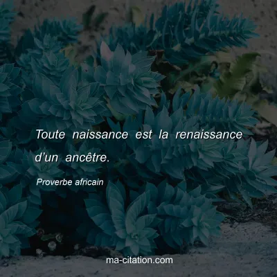 Proverbe africain                  
               : Toute naissance est la renaissance dâ€™un ancÃªtre.