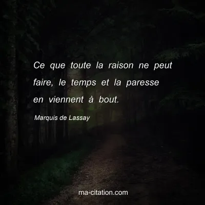 Marquis de Lassay : Ce que toute la raison ne peut faire, le temps et la paresse en viennent à bout.